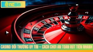 Casino Đổi Thưởng Uy Tín – Cách Chơi An Toàn Rút Tiền Nhanh