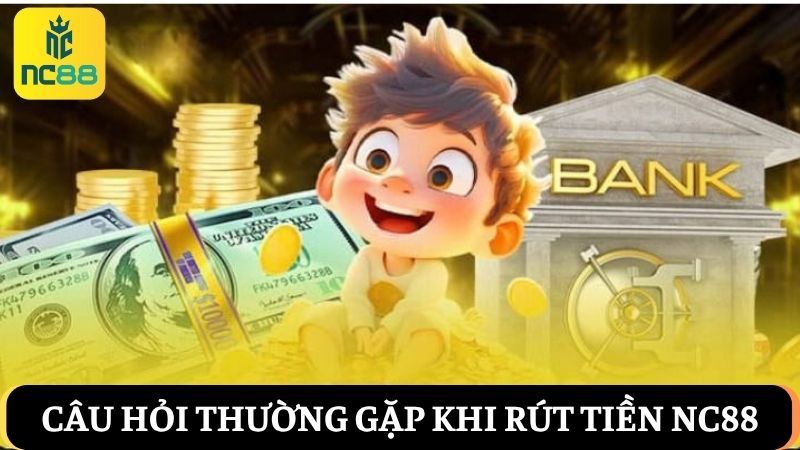 câu hỏi liên quan đến việc rút tiền NC88