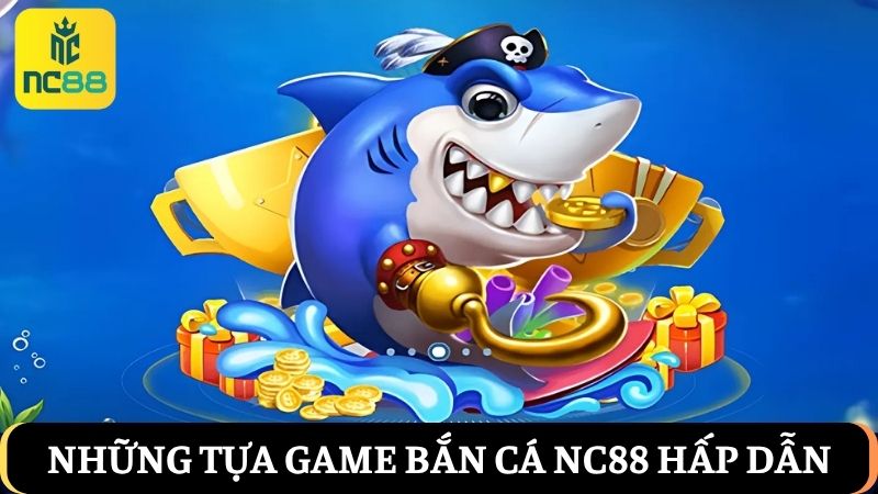 Những tựa game bắn cá NC88