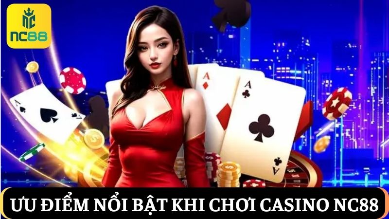 ưu điểm nổi bật khi chơi Casino NC88